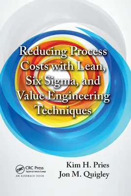 Réduire les coûts des processus avec les techniques Lean, Six Sigma et d'ingénierie de la valeur - Reducing Process Costs with Lean, Six Sigma, and Value Engineering Techniques