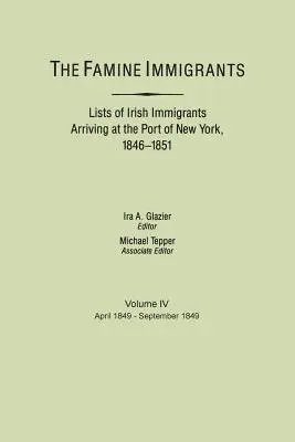 Famine Immigrants. Listes des immigrants irlandais arrivés au port de New York, 1846-1851. Volume IV, avril 1849-septembre 1849 - Famine Immigrants. Lists of Irish Immigrants Arriving at the Port of New York, 1846-1851. Volume IV, April 1849-September 1849