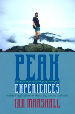 Peak Experiences : Méditations pédestres sur la littérature, la nature et le besoin - Peak Experiences: Walking Meditations on Literature, Nature, and Need