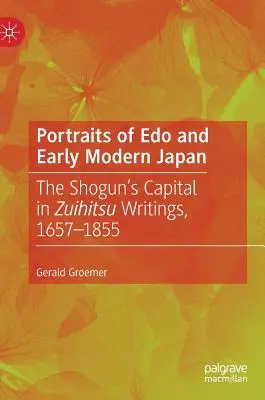Portraits d'EDO et du Japon du début de l'ère moderne : La capitale du Shogun dans les écrits du Zuihitsu, 1657-1855 - Portraits of EDO and Early Modern Japan: The Shogun's Capital in Zuihitsu Writings, 1657-1855