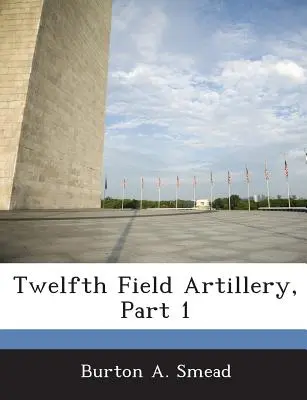 Douzième artillerie de campagne, 1ère partie - Twelfth Field Artillery, Part 1