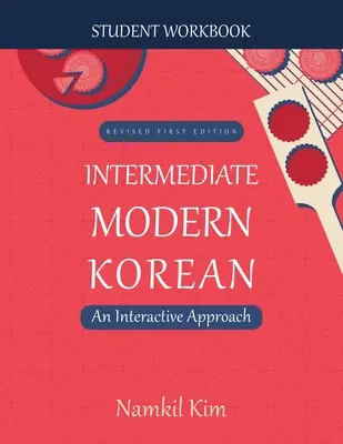 Coréen moderne intermédiaire : Une approche interactive - Manuel de l'étudiant - Intermediate Modern Korean: An Interactive Approach - Student Workbook