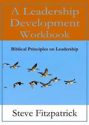 Un manuel de développement du leadership -- Les principes bibliques du leadership - A Leadership Development Workbook -- Biblical Principles In Leadership