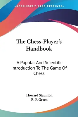 Le manuel du joueur d'échecs : Une introduction populaire et scientifique au jeu d'échecs - The Chess-Player's Handbook: A Popular And Scientific Introduction To The Game Of Chess