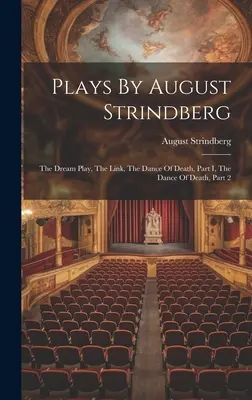 Pièces de théâtre d'August Strindberg : Le Jeu du Rêve, Le Lien, La Danse de la Mort, 1ère partie, La Danse de la Mort, 2ème partie - Plays By August Strindberg: The Dream Play, The Link, The Dance Of Death, Part I, The Dance Of Death, Part 2