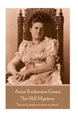 Anna Katherine Green - Le mystère du moulin : Les ombres mêmes semblent écouter » » - Anna Katherine Green - The Mill Mystery: The very shadows seem to listen