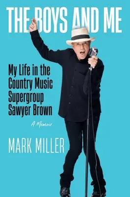 Les garçons et moi : Ma vie dans le supergroupe de musique country Sawyer Brown - The Boys and Me: My Life in the Country Music Supergroup Sawyer Brown