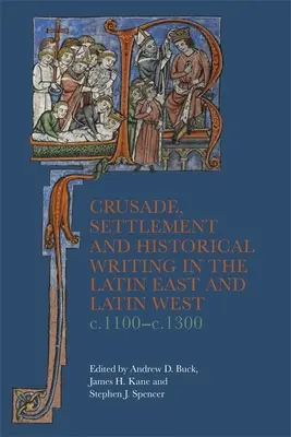 Croisade, colonisation et écriture historique dans l'Orient et l'Occident latins, C. 1100-C.1300 - Crusade, Settlement and Historical Writing in the Latin East and Latin West, C. 1100-C.1300