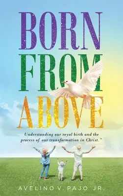 Né d'en haut : Comprendre notre naissance royale et le processus de notre transformation en Christ - Born from Above: Understanding our royal birth and the process of our transformation in Christ