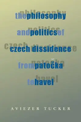 La philosophie et la politique de la dissidence tchèque de Patocka à Havel - The Philosophy and Politics of Czech Dissidence from Patocka to Havel