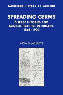 La propagation des germes : Les théories de la maladie et la pratique médicale en Grande-Bretagne, 1865-1900 - Spreading Germs: Disease Theories and Medical Practice in Britain, 1865-1900