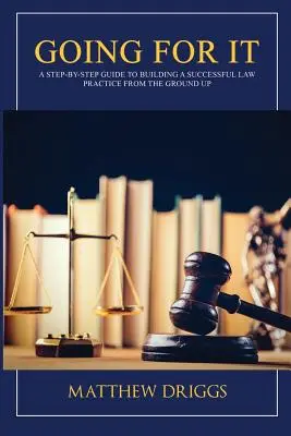 Le pouvoir de l'octogone : l'inspiration des arts martiaux mixtes pour la réussite personnelle et professionnelle Un guide pas à pas pour construire une pratique juridique réussie à partir de la base - Going For It: A Step-by-Step Guide to Building a Successful Law Practice From the Ground Up