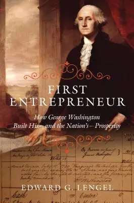 Premier entrepreneur : Comment George Washington a construit sa prospérité et celle de la nation - First Entrepreneur: How George Washington Built His -- And the Nation's -- Prosperity