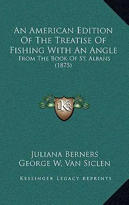 Une édition américaine du traité de la pêche à l'angle : Tiré du livre de St. Albans (1875) - An American Edition Of The Treatise Of Fishing With An Angle: From The Book Of St. Albans (1875)