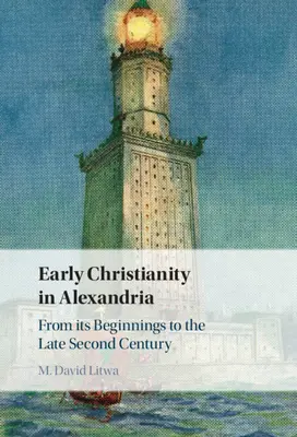Le christianisme primitif à Alexandrie : De ses débuts à la fin du deuxième siècle - Early Christianity in Alexandria: From Its Beginnings to the Late Second Century