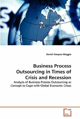 L'externalisation des processus d'entreprise en temps de crise et de récession - Business Process Outsourcing in Times of Crisis and Recession