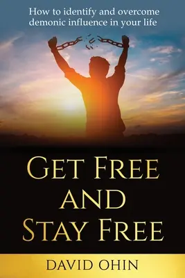 Se libérer et rester libre : Comment identifier et surmonter l'influence démoniaque dans votre vie - Get Free and Stay Free: How to identify and overcome demonic influence in your life