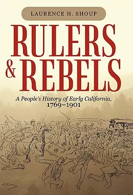 Rulers and Rebels : Une histoire populaire des débuts de la Californie, 1769-1901 - Rulers and Rebels: A People's History of Early California, 1769-1901