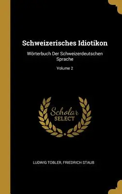 Schweizerisches Idiotikon : Wrterbuch Der Schweizerdeutschen Sprache ; Volume 2 - Schweizerisches Idiotikon: Wrterbuch Der Schweizerdeutschen Sprache; Volume 2