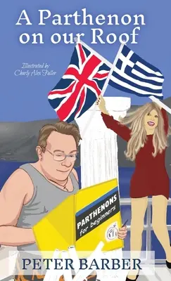 Un Parthénon sur notre toit : Aventures d'un mariage anglo-grec - A Parthenon on our Roof: Adventures of an Anglo-Greek marriage