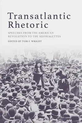 La rhétorique transatlantique : Discours de la révolution américaine aux suffragettes - Transatlantic Rhetoric: Speeches from the American Revolution to the Suffragettes