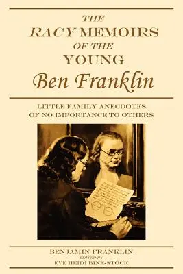 Les mémoires osés du jeune Ben Franklin : Petites anecdotes familiales sans importance pour les autres - The Racy Memoirs of the Young Ben Franklin: Little Family Anecdotes of No Importance to Others