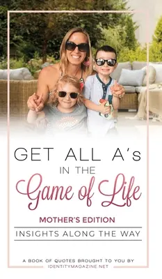 Obtenez tous les A dans le jeu de la vie : Insights Along the Way : Mother's Edition - Get All A's in the Game of Life: Insights Along the Way: Mother's Edition