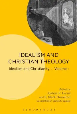 Idéalisme et théologie chrétienne : Idealism and Christianity Volume 1 - Idealism and Christian Theology: Idealism and Christianity Volume 1