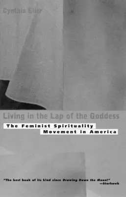 Vivre dans le giron de la déesse : Le mouvement de spiritualité féministe en Amérique - Living In The Lap of Goddess: The Feminist Spirituality Movement in America