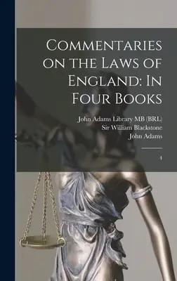 Commentaires sur les lois d'Angleterre : En quatre livres : 4 - Commentaries on the Laws of England: In Four Books: 4