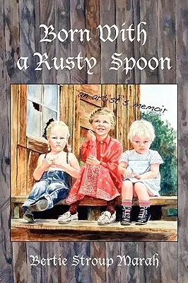 Né avec une cuillère rouillée : Mémoires d'un artiste - Born With a Rusty Spoon: An Artist's Memoir