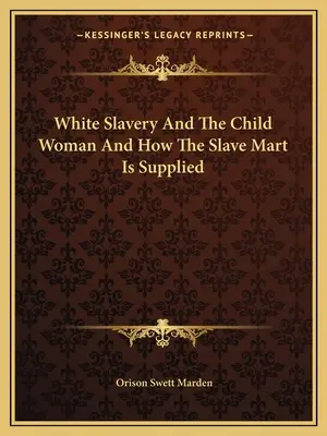 L'esclavage des Blancs et l'enfant-femme et l'approvisionnement du marché aux esclaves - White Slavery And The Child Woman And How The Slave Mart Is Supplied