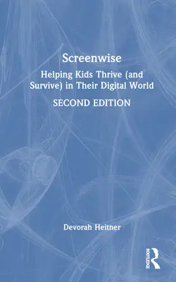 Screenwise : Aider les enfants à s'épanouir (et à survivre) dans leur monde numérique - Screenwise: Helping Kids Thrive (and Survive) in Their Digital World