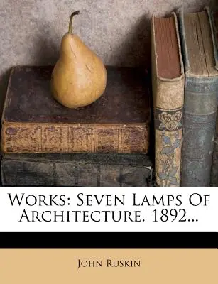 Œuvres : Les sept lampes de l'architecture. 1892... - Works: Seven Lamps of Architecture. 1892...