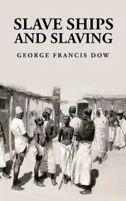 Navires négriers et esclavage : George Francis Dow - Slave Ships and Slaving: George Francis Dow