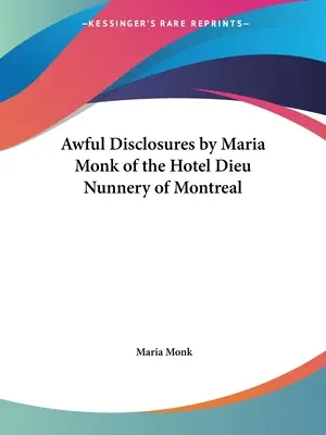 Révélations horribles de Maria Monk de l'Hôtel Dieu Nunnery de Montréal - Awful Disclosures by Maria Monk of the Hotel Dieu Nunnery of Montreal