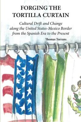 Forger le rideau de tortillas : Dérives et changements culturels le long de la frontière entre les États-Unis et le Mexique, de la conquête espagnole à nos jours - Forging the Tortilla Curtain: Cultural Drift and Change Along the United States-Mexico Border from the Spanish Conquest to the Present