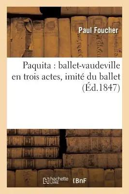 Paquita : Ballet-Vaudeville En Trois Actes, Imit Du Ballet - Paquita: Ballet-Vaudeville En Trois Actes, Imit Du Ballet