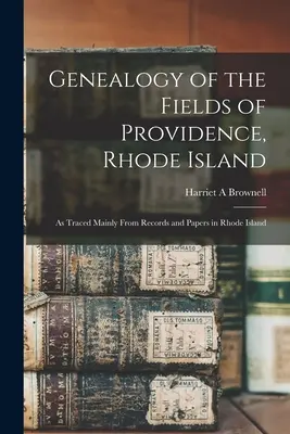 Généalogie des champs de Providence, Rhode Island : telle que retracée principalement à partir de registres et de papiers dans le Rhode Island - Genealogy of the Fields of Providence, Rhode Island: as Traced Mainly From Records and Papers in Rhode Island