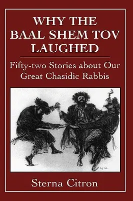 Pourquoi le Baal Shem Tov riait : Cinquante-deux histoires sur nos grands rabbins hassidiques - Why the Baal Shem Tov Laughed: Fifty-two Stories about Our Great Chasidic Rabbis