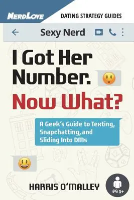 J'ai son numéro, et maintenant ? Un guide pour les geeks sur les textos, Snapchats et les Dms. - I Got Her Number, Now What?: A Geek's Guide to Texting, Snapchatting and Sliding Into Dms