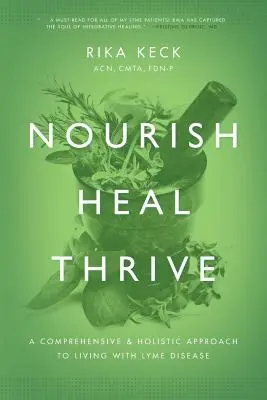 Nourrir, guérir, prospérer : Une approche globale et holistique de la vie avec la maladie de Lyme - Nourish, Heal, Thrive: A Comprehensive and Holistic Approach to Living with Lyme Disease
