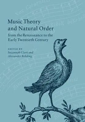 Théorie musicale et ordre naturel de la Renaissance au début du XXe siècle - Music Theory and Natural Order from the Renaissance to the Early Twentieth Century