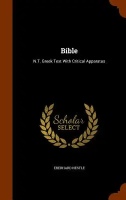 Bible : Texte grec du N.T. avec appareil critique - Bible: N.T. Greek Text With Critical Apparatus