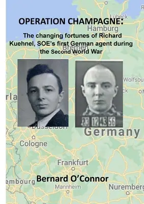 Opération Champagne : le destin changeant de Richard Kuehnel, premier agent allemand du SOE pendant la Seconde Guerre mondiale. - Operation CHAMPAGNE: The changing fortunes of Richard Kuehnel, SOE's first German agent during the Second World War