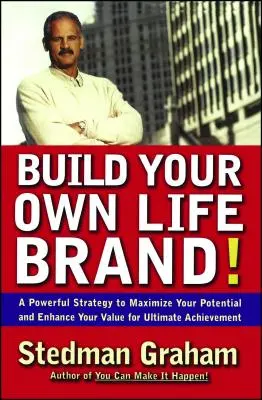 Construisez votre propre marque de vie ! Une stratégie puissante pour maximiser votre potentiel et accroître votre valeur en vue d'un accomplissement ultime - Build Your Own Life Brand!: A Powerful Strategy to Maximize Your Potential and Enhance Your Value for Ultimate Achievement