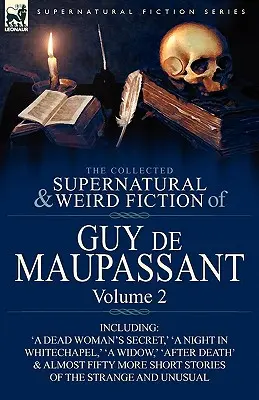 Le recueil des romans surnaturels et étranges de Guy de Maupassant : Volume 2 - Comprenant cinquante-quatre nouvelles étranges et inhabituelles - The Collected Supernatural and Weird Fiction of Guy de Maupassant: Volume 2-Including Fifty-Four Short Stories of the Strange and Unusual