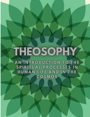 La Théosophie : Une introduction aux processus spirituels dans la vie humaine et dans le cosmos - Theosophy: An Introduction to the Spiritual Processes in Human Life and in the Cosmos