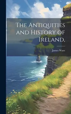 Les antiquités et l'histoire de l'Irlande, - The Antiquities and History of Ireland,