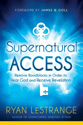 Accès surnaturel : Éliminer les obstacles pour entendre Dieu et recevoir des révélations - Supernatural Access: Remove Roadblocks in Order to Hear God and Receive Revelation